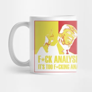 Trump; F*ck Analysis, it's too Anal Mug